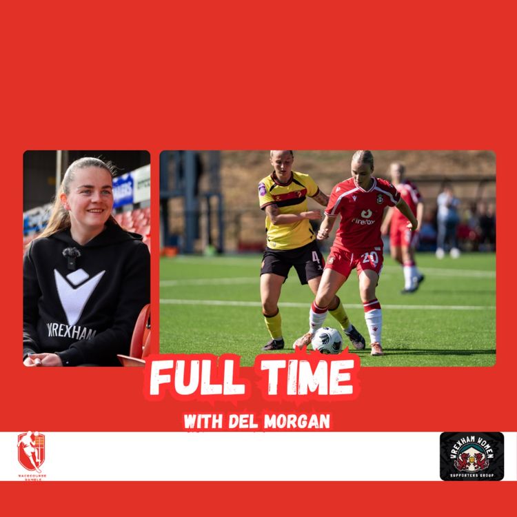 cover art for 🔴 LIVE🎙️Wrexham Women Are Back - Again!! | Full Time With Del Morgan S2E8