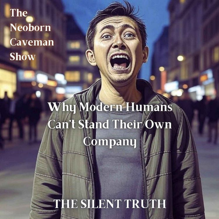 cover art for Why Modern Humans Can't Stand Their Own Company - The Silent Truth