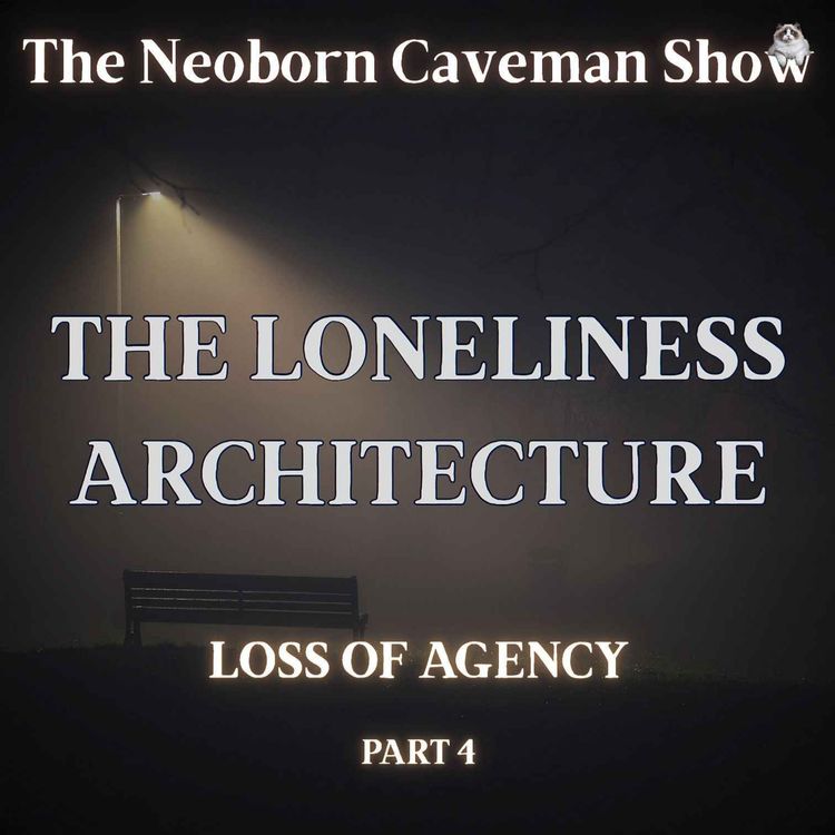 cover art for The Loneliness Architecture - Loss of Agency (Part 4)