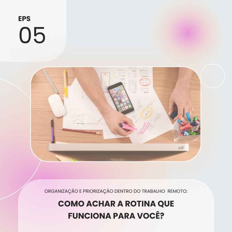 cover art for #05 - Organização e priorização dentro de uma rotina remota