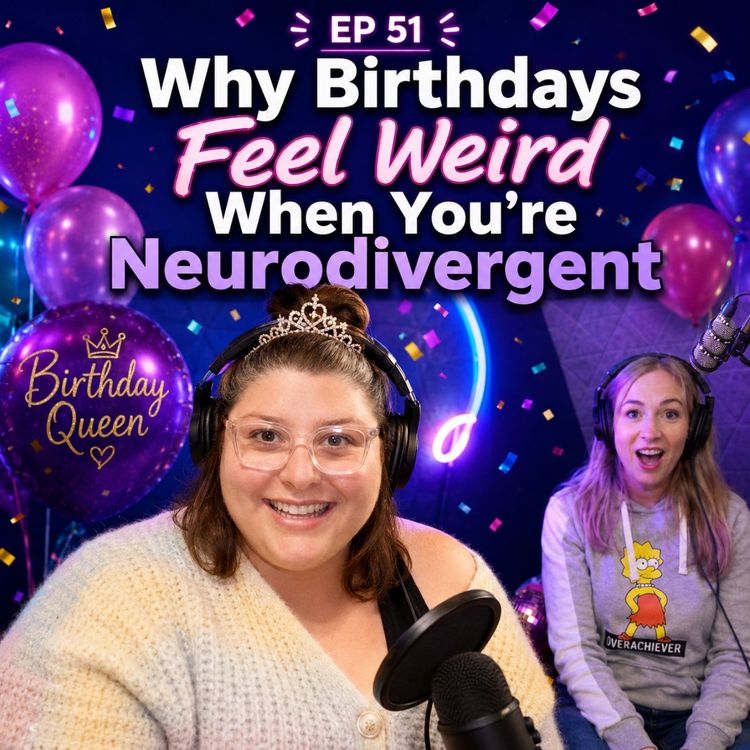cover art for Ep. 51 Why Birthdays Feel Weird When You're Neurodivergent