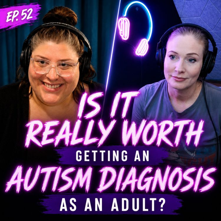 cover art for Ep. 52 Is It Really Worth Getting An Autism Diagnosis As An Adult?