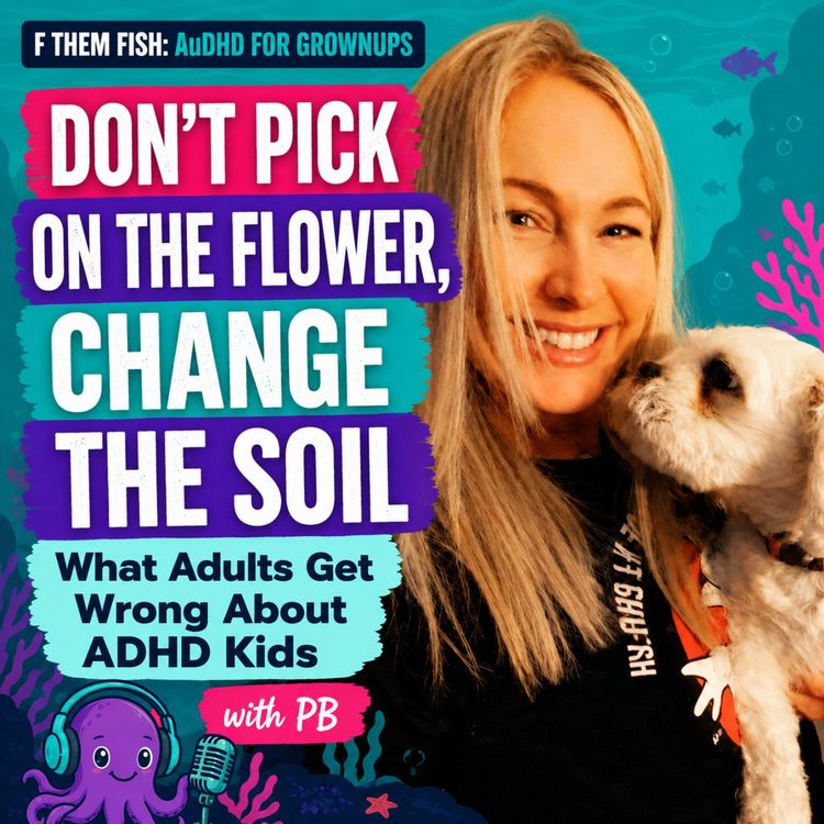 cover art for Ep. 54 Don't Pick On the Flower, Change the Soil: What Adults Get Wrong About ADHD Kids (with PB)