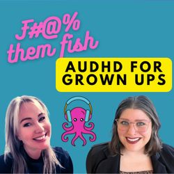 cover art for AuDHD Podcast for grownups: F Them Fish!