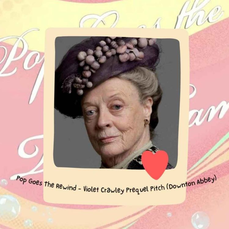 cover art for Pop Goes The Rewind - Violet Crawley A Downton Abbey Prequel Pitch