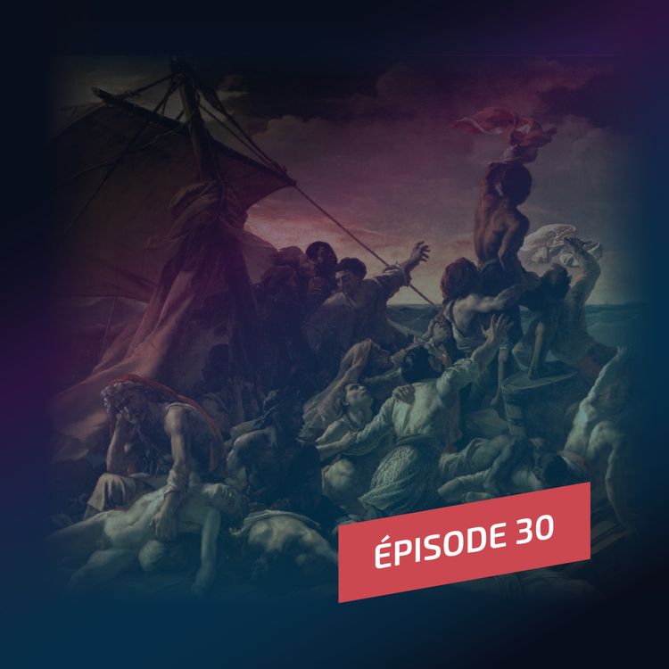 cover art for Episode 30 : La tragédie du Radeau de la Méduse