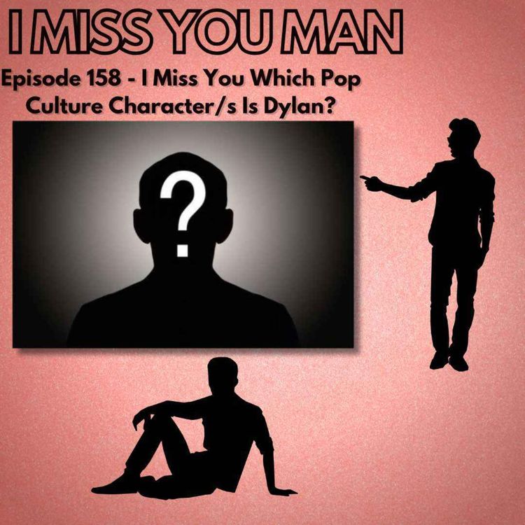 cover art for 158 - I Miss You Which Pop Culture Character/s Is Dylan?