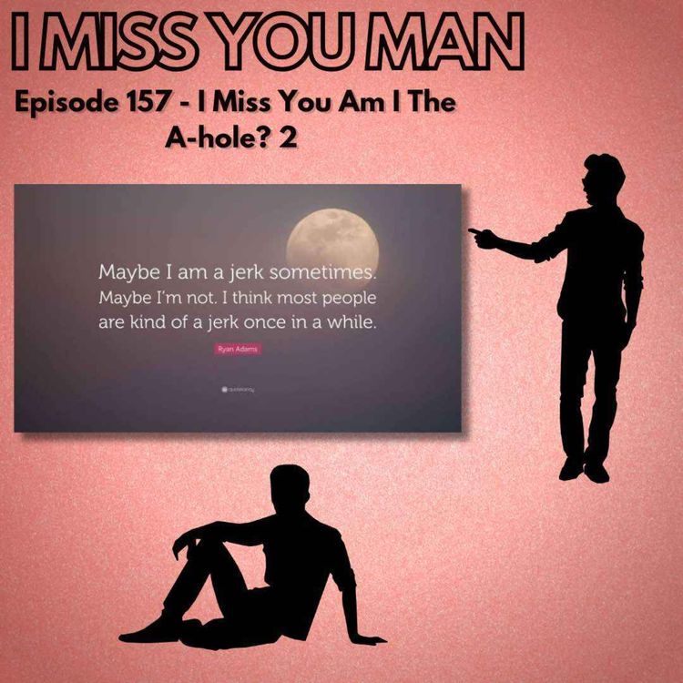 cover art for 157 - I Miss You Am I The A-hole? 2