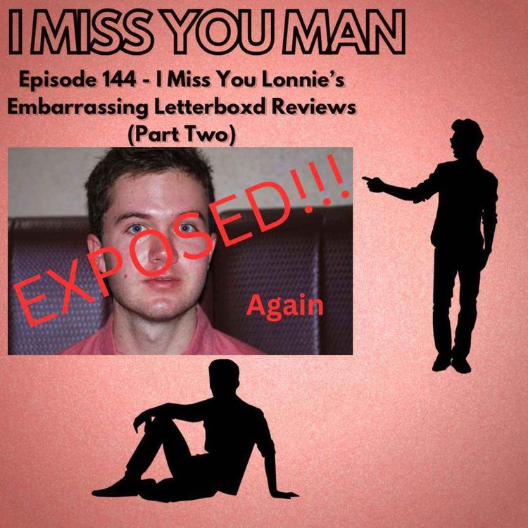 cover art for 144 - I Miss You Lonnie's Embarrassing Letterboxd Reviews (Part Two)
