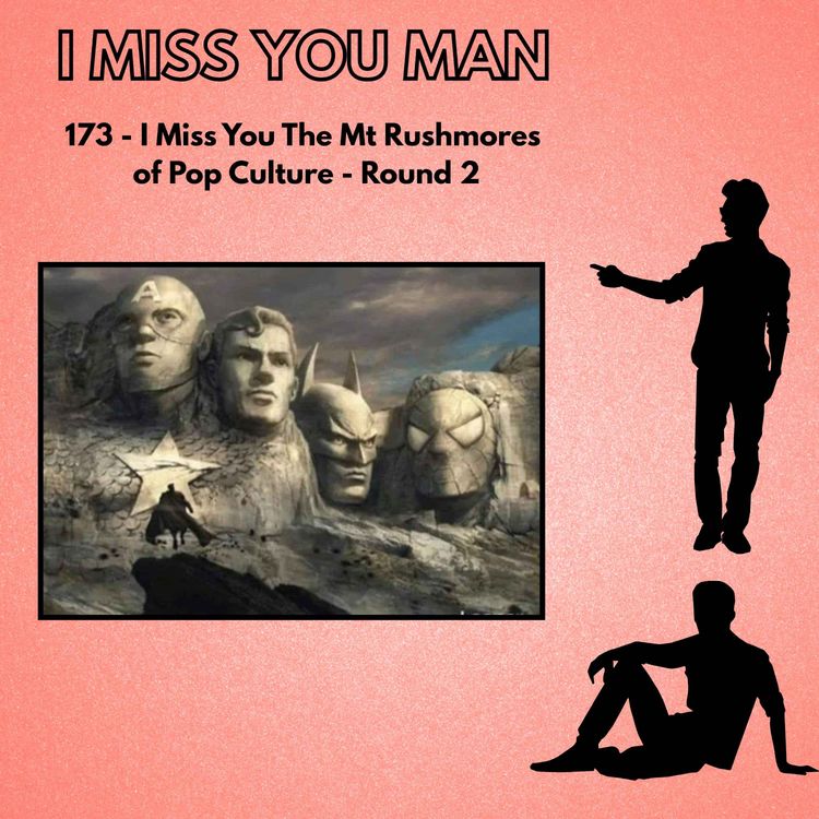 cover art for 173 - I Miss You The Mt Rushmores of Pop Culture - Round 2