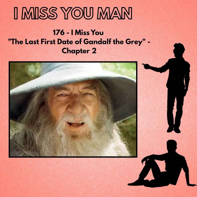 cover art for 176 - I Miss You "The Last First Date of Gandalf the Grey" - Chapter 2