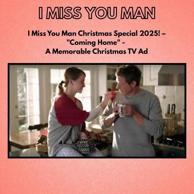 cover art for I Miss You Man Christmas Special 2025! – "Coming Home" - A Memorable Christmas TV Ad