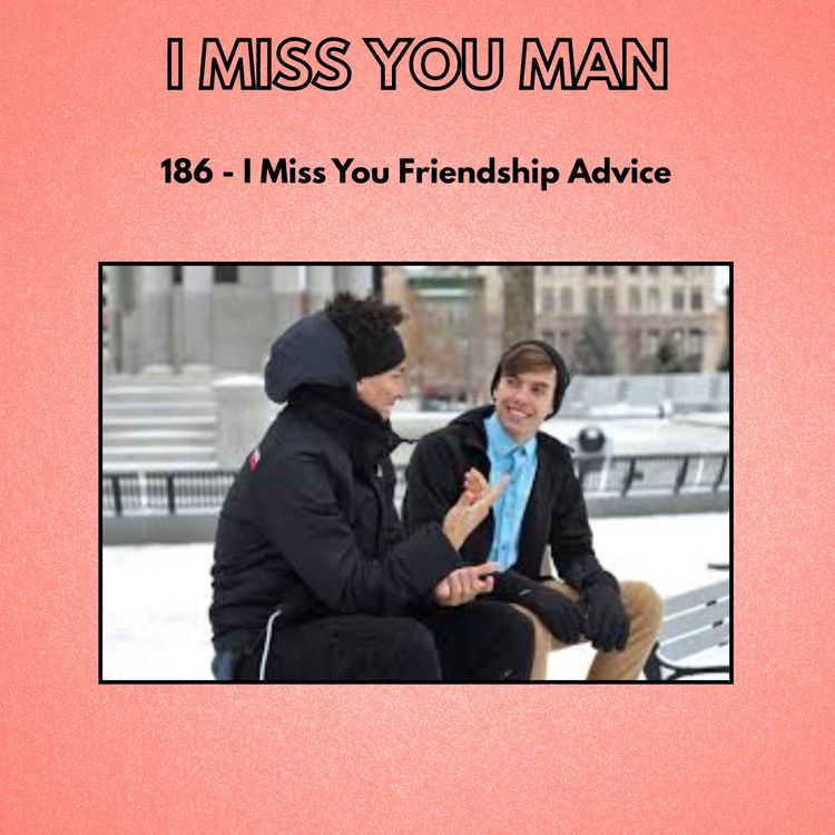 cover art for 186 - I Miss You Friendship Advice