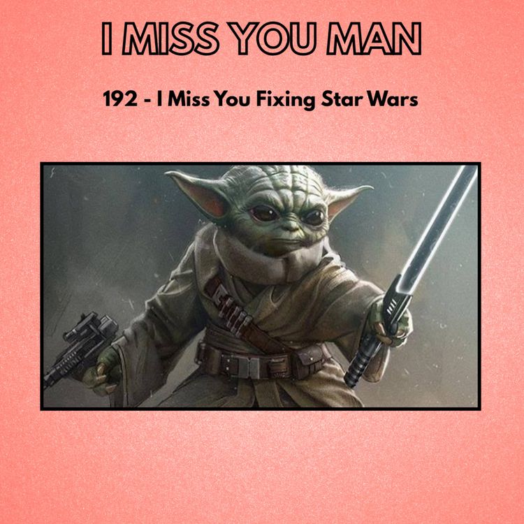 cover art for 192 - I Miss You Fixing Star Wars