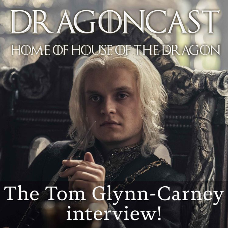 cover art for King Aegon speaks! The Tom Glynn-Carney interview!