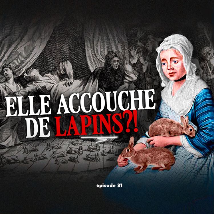 cover art for #81 - Mary Toft : le SCANDALE MÉDICAL le plus ABSURDE de l’Histoire