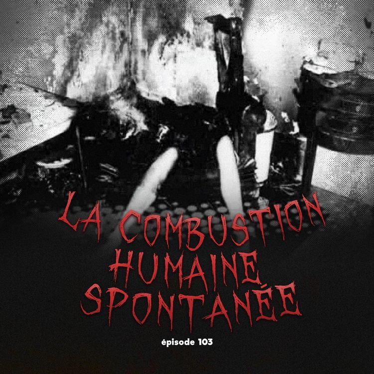 cover art for #103 - La Combustion Humaine Spontanée: mythe ou réalité?