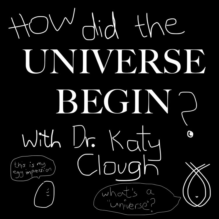 cover art for HOW DID THE UNIVERSE BEGIN with Dr. Katy Clough