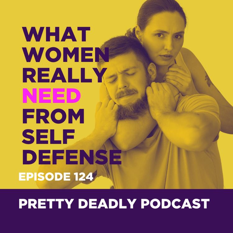 cover art for S8 Episode 124: What Women Really Need from Self Defense | Pretty Deadly Podcast