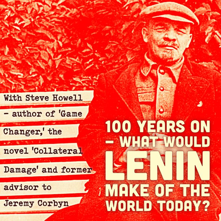 cover art for 100 Years on What Would Lenin Make of the World Today - with Steve Howell
