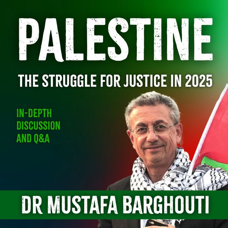 cover art for Palestine: The Struggle for Justice in 2025 - with Dr Mustafa Barghouti