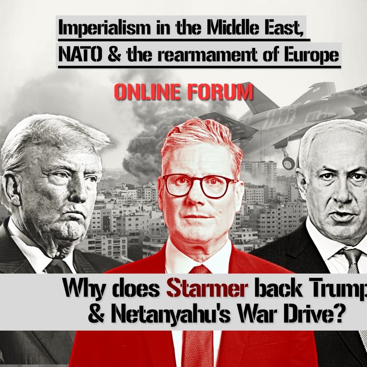 cover art for FORUM: Why does Starmer back Trump & Netanyahu's War Drive?