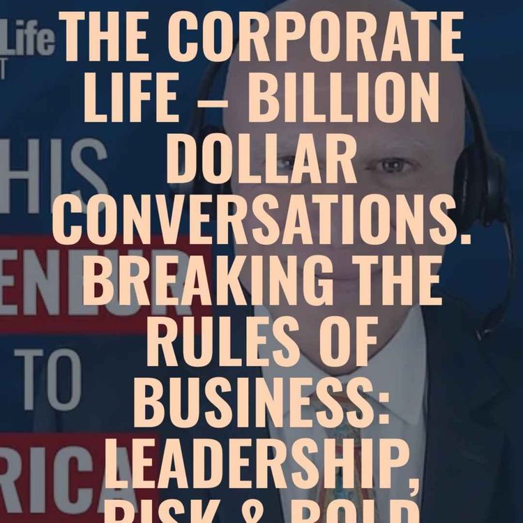cover art for The Corporate Life – Billion Dollar Conversations. Breaking the Rules of Business: Leadership, Risk & Bold Decisions | Richard Blank