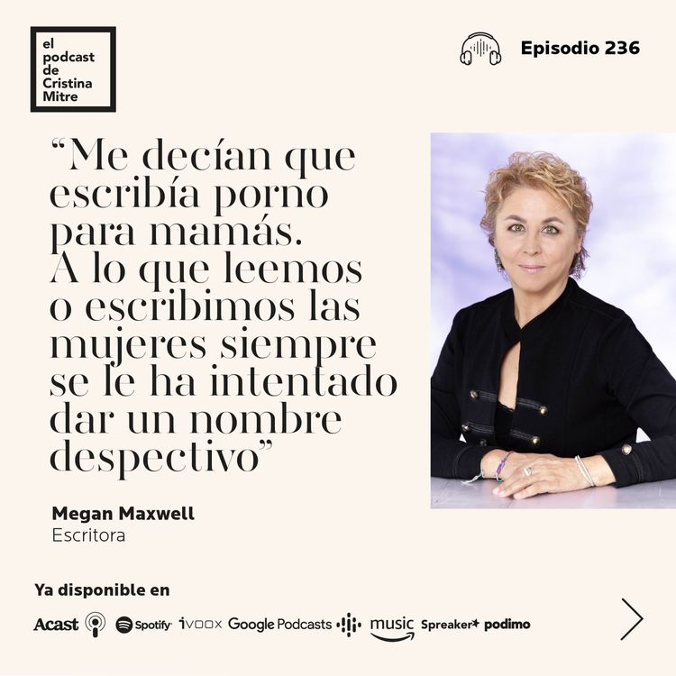 cover art for “Me decían que escribía porno para mamás. A lo que leemos o escribimos las mujeres siempre se le ha intentado dar un nombre despectivo”, con Megan Maxwell. Episodio 236