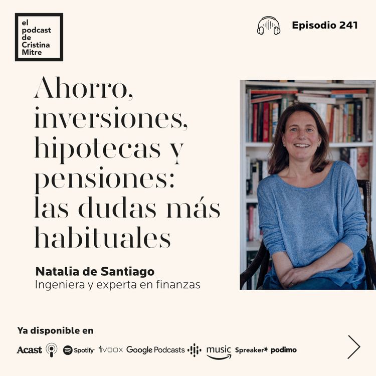 cover art for Ahorro, inversiones, hipotecas y pensiones: las dudas más habituales, con Natalia de Santiago. Episodio 241