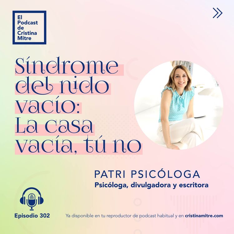 cover art for Síndrome del nido vacío: La casa vacía, tú no, con Patri Psicóloga. Episodio 302