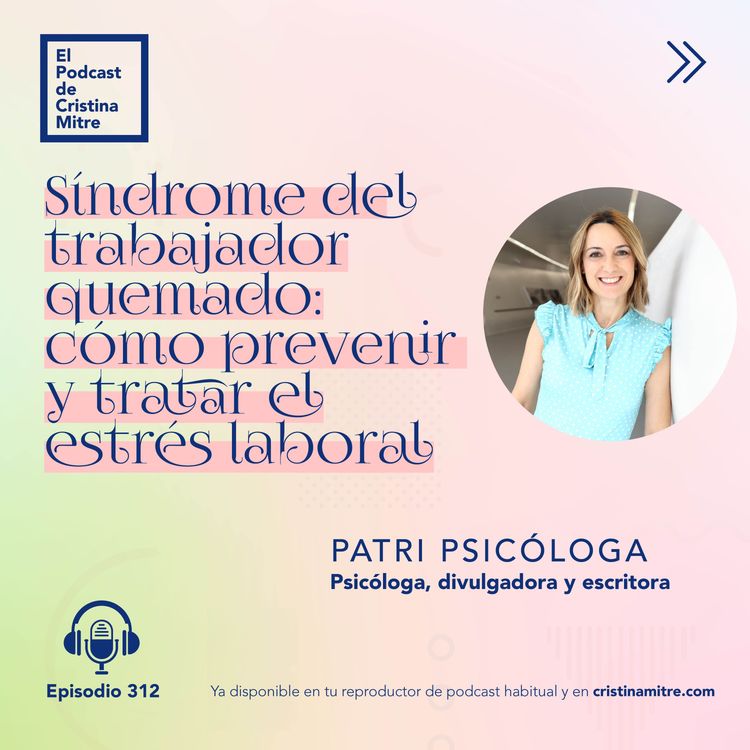 cover art for Síndrome del trabajador quemado: cómo prevenir y tratar el estrés laboral, con Patri Psicóloga. Episodio 312