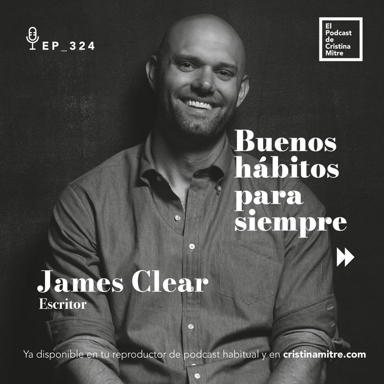 cover art for Buenos hábitos para siempre, con James Clear. Episodio 324