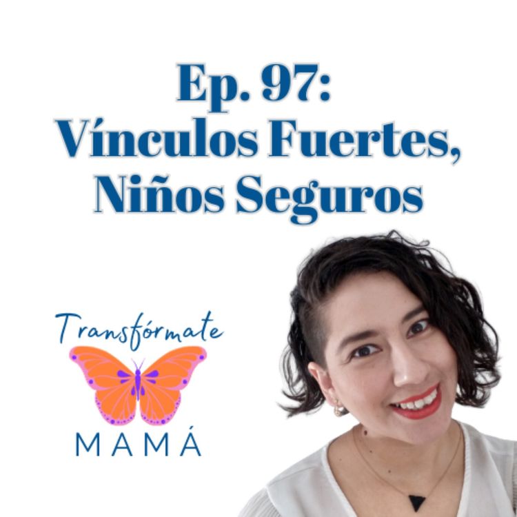 cover art for Ep. 97: Vínculos Fuertes, Niños Seguros