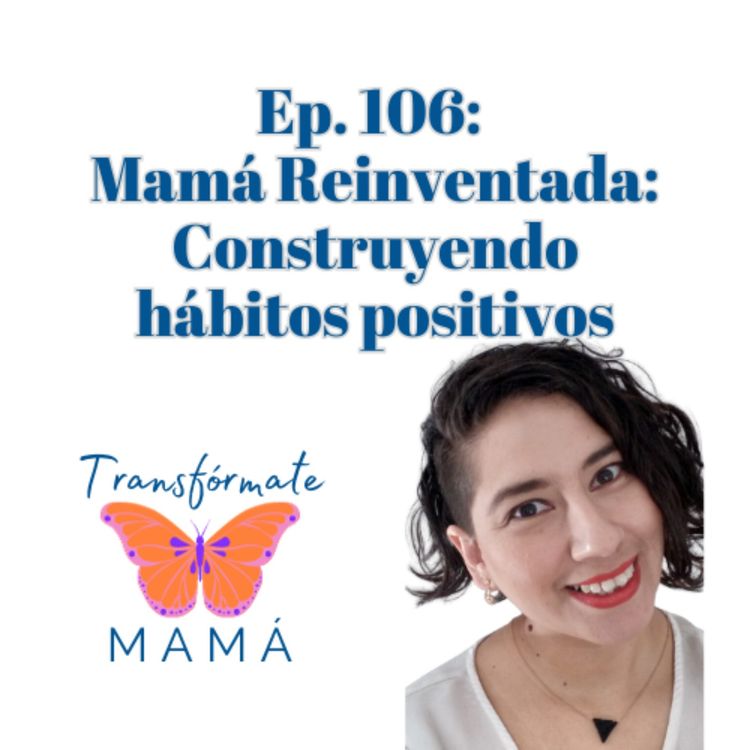 cover art for Ep. 106: Mamá Reinventada: Construyendo hábitos positivos