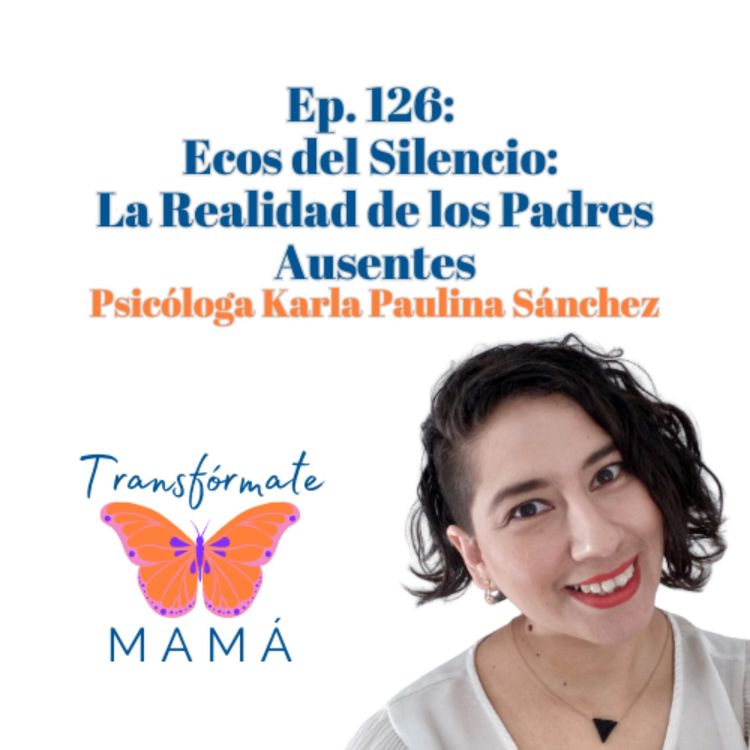 cover art for Ep. 126: Ecos del Silencio: La Realidad de los Padres Ausentes