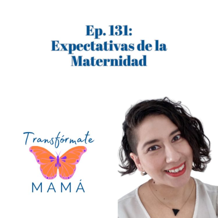 cover art for Ep. 131:Expectativas de la Maternidad