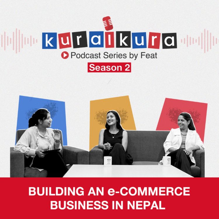cover art for Building an e-Commerce Business in Nepal || KuraiKuraSeason2||ft. Surakchya Adhikari & Latika Golyan