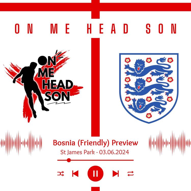 cover art for England Podcast - On Me Head Son - Ep. 3 - England v Bosnia preview - 3/6/24