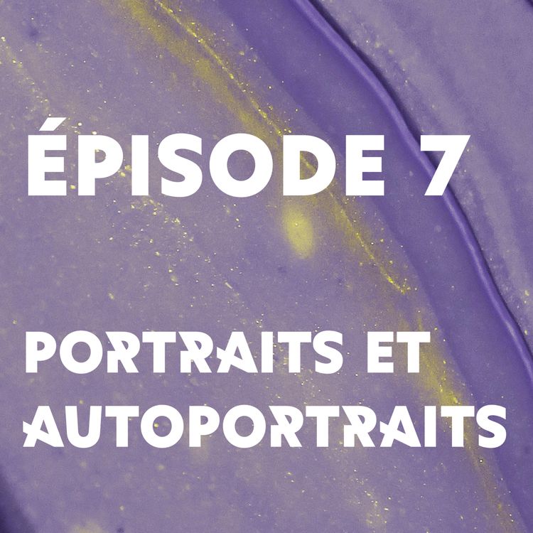 cover art for Épisode 7 : Portraits et autoportraits