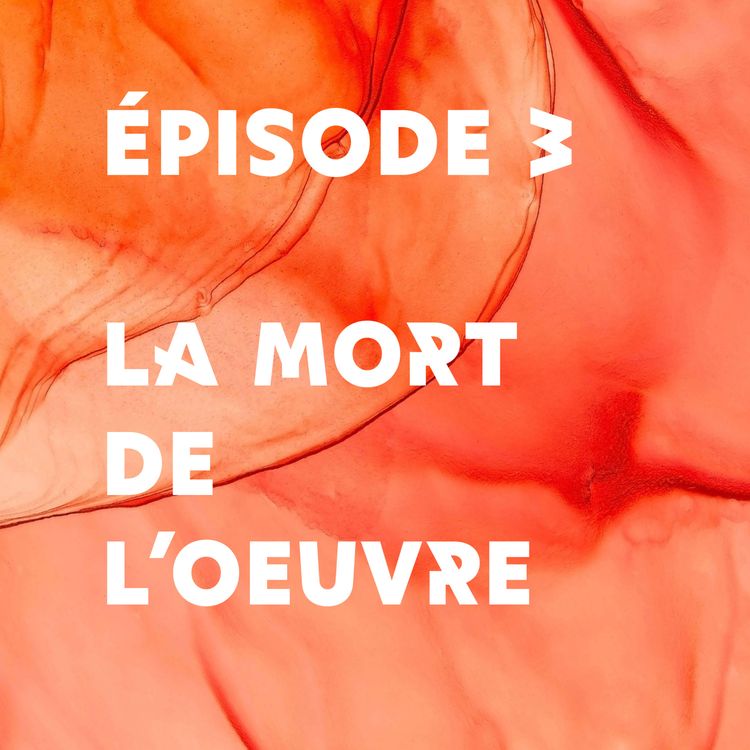 cover art for Épisode 3 - La mort de l'oeuvre
