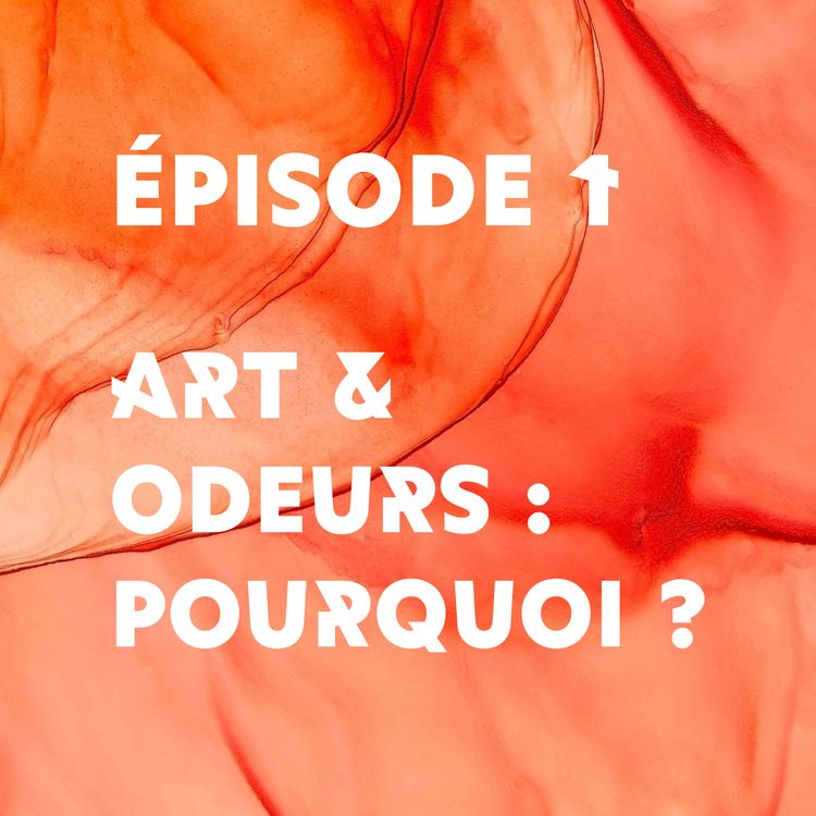 cover art for Épisode 1 - Art et odeurs : pourquoi ?