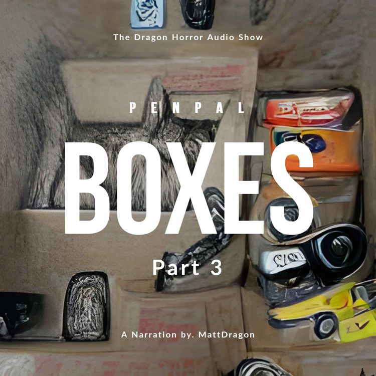 cover art for "Boxes" Penpal PART 3 | Creepypasta | Horror Audio Show