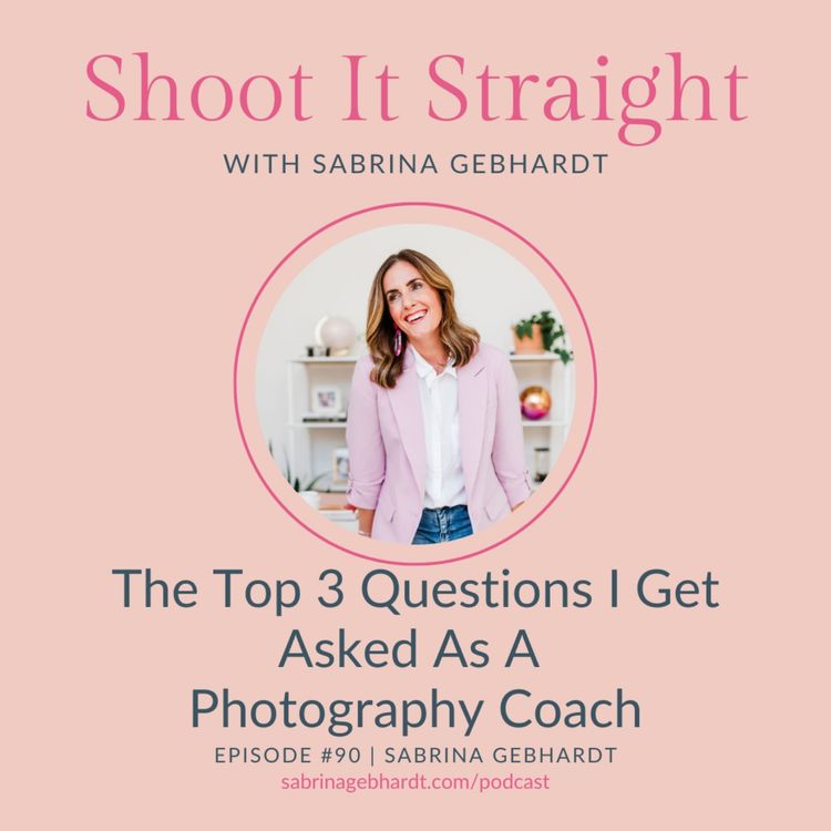 cover art for 90: The Top 3 Questions I Get Asked as a Photography Coach