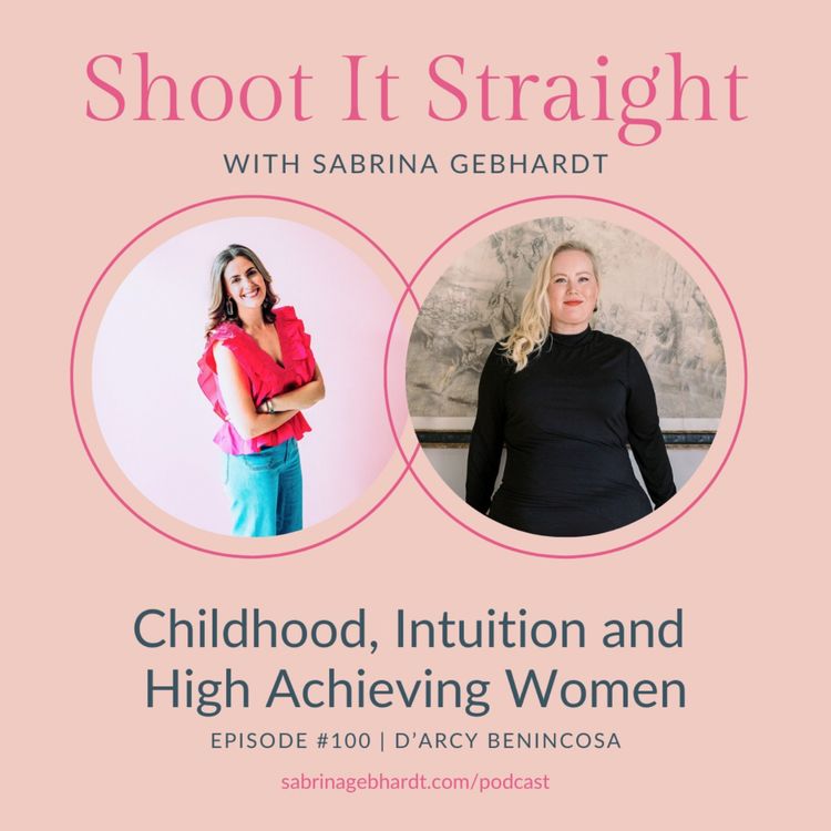 cover art for 100: Childhood, Intuition, and High-Achieving Women with D’Arcy Benincosa