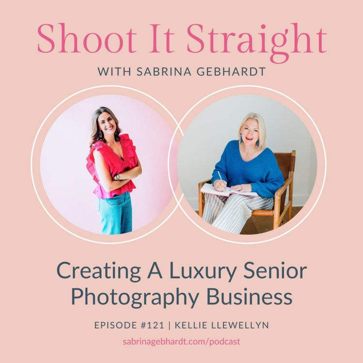 cover art for 121: Creating A Luxury Senior Photography Business with Kellie Llewellyn