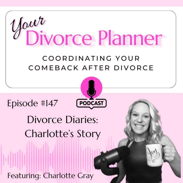 cover art for 147:  Divorce Diaries - Charlotte’s Story