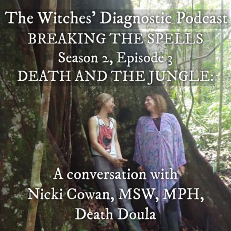 cover art for BREAKING THE SPELLS: Death and The Jungle -A conversation with Nicki Cowan, Death Doula