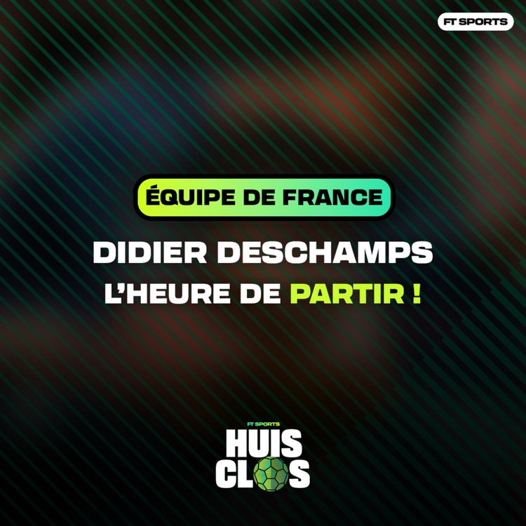 cover art for [FOOTBALL] DIDIER DESCHAMPS : L'HEURE DE PARTIR ! Huis Clos
