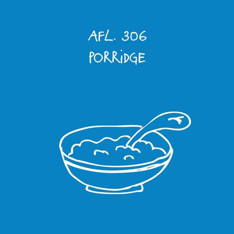 cover art for #306 - Porridge