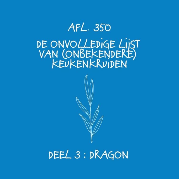 cover art for #350 - De onvolledige lijst van onbekendere keukenkruiden - deel 3: dragon